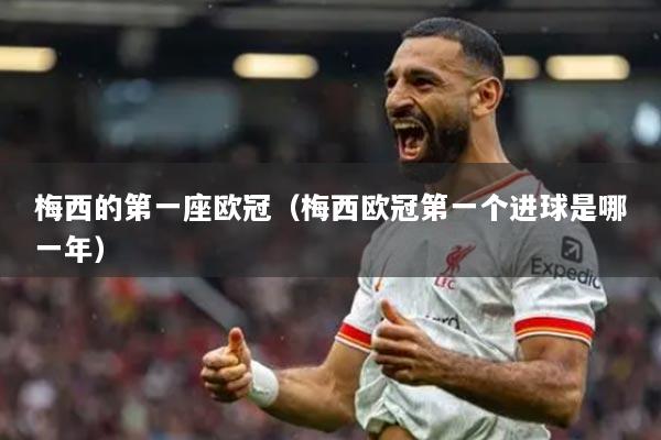 梅西的第一座欧冠（梅西欧冠第一个进球是哪一年）