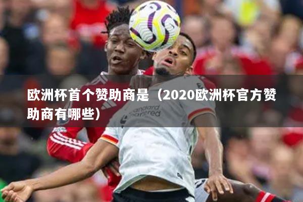 欧洲杯首个赞助商是（2020欧洲杯官方赞助商有哪些）