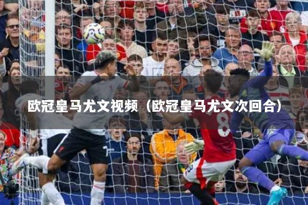 欧冠皇马尤文视频（欧冠皇马尤文次回合）